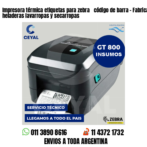 Impresora térmica etiquetas para zebra  código de barra – Fabricación de heladeras lavarropas y secarropas